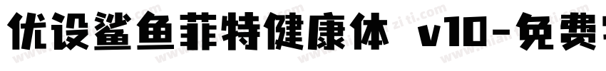 优设鲨鱼菲特健康体 v10字体转换